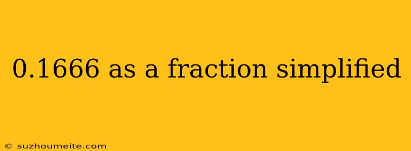 0.1666 As A Fraction Simplified