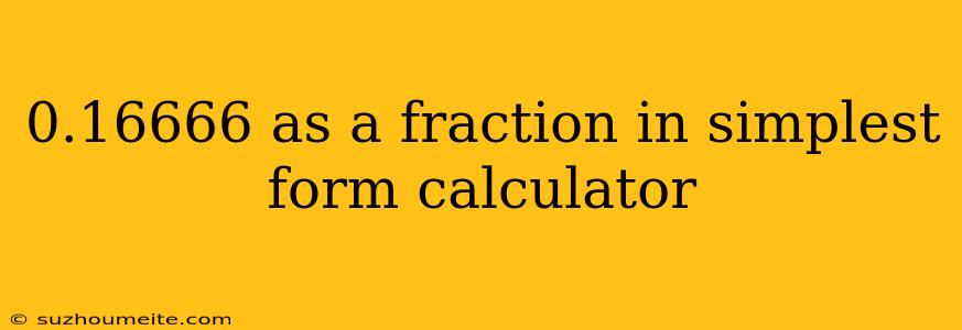 0.16666 As A Fraction In Simplest Form Calculator