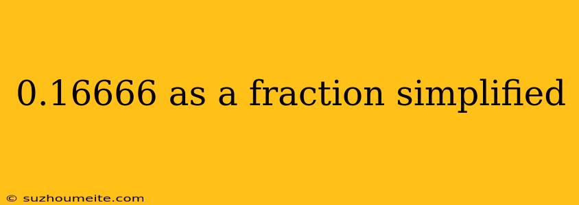 0.16666 As A Fraction Simplified