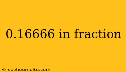 0.16666 In Fraction