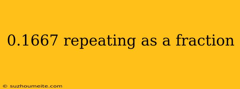 0.1667 Repeating As A Fraction