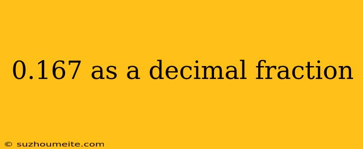 0.167 As A Decimal Fraction