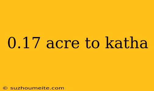 0.17 Acre To Katha