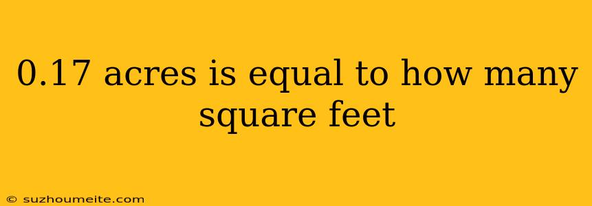 0.17 Acres Is Equal To How Many Square Feet