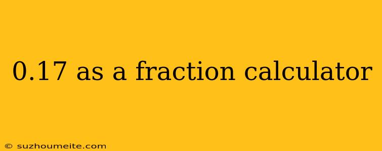 0.17 As A Fraction Calculator