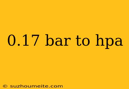 0.17 Bar To Hpa