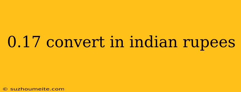 0.17 Convert In Indian Rupees