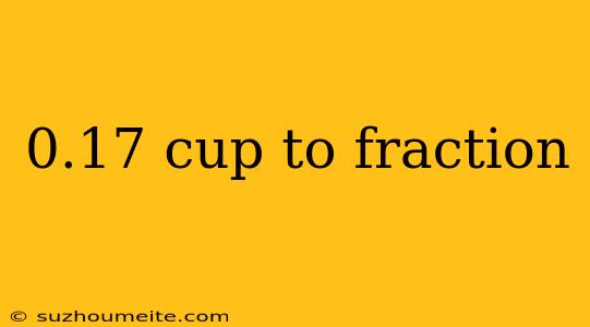 0.17 Cup To Fraction