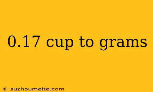 0.17 Cup To Grams