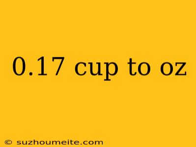 0.17 Cup To Oz