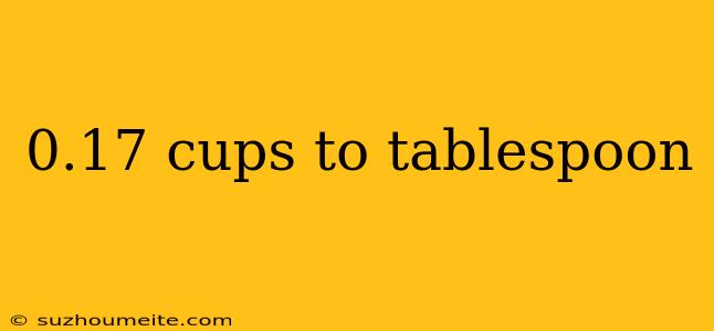 0.17 Cups To Tablespoon