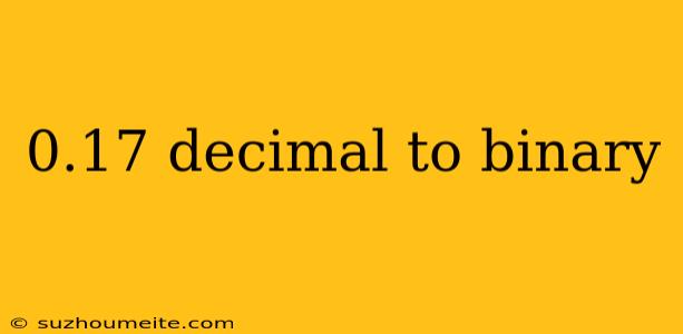 0.17 Decimal To Binary