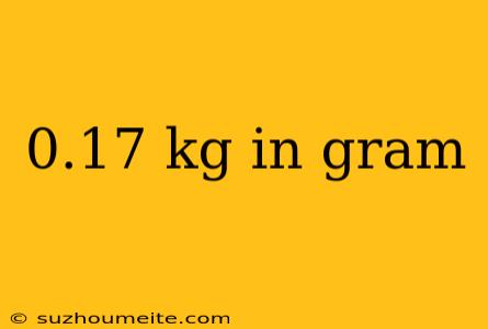 0.17 Kg In Gram