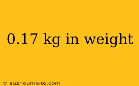 0.17 Kg In Weight