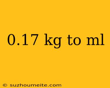 0.17 Kg To Ml