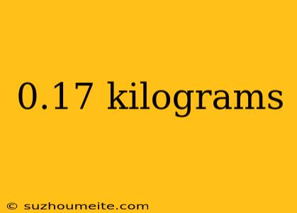 0.17 Kilograms