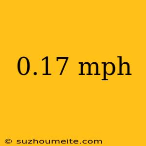 0.17 Mph