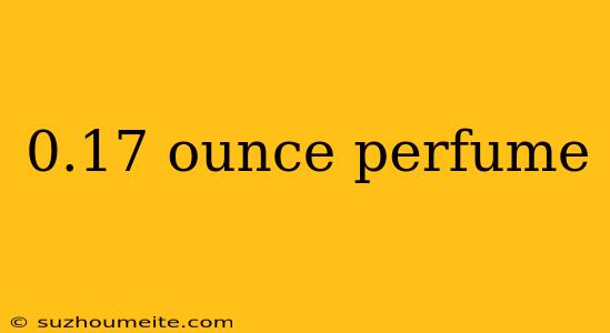 0.17 Ounce Perfume