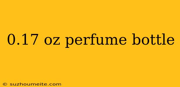 0.17 Oz Perfume Bottle