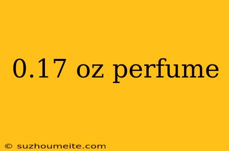 0.17 Oz Perfume