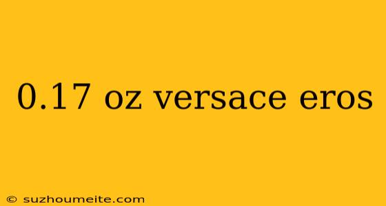 0.17 Oz Versace Eros