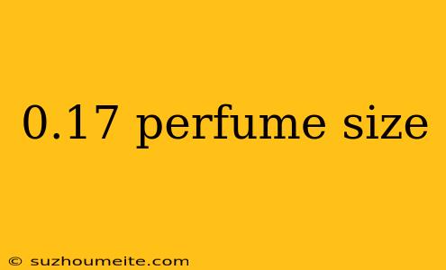 0.17 Perfume Size