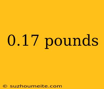 0.17 Pounds