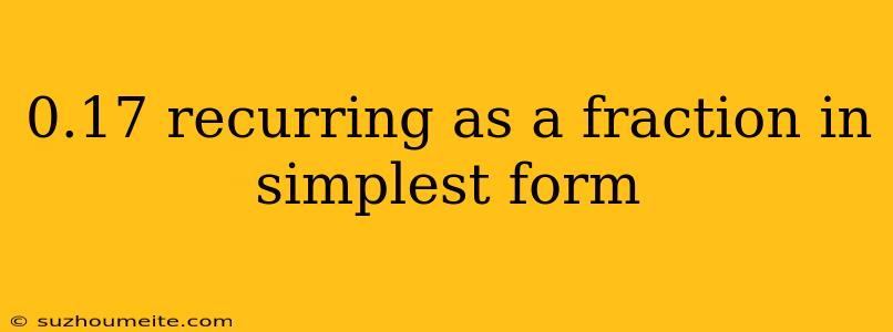 0.17 Recurring As A Fraction In Simplest Form