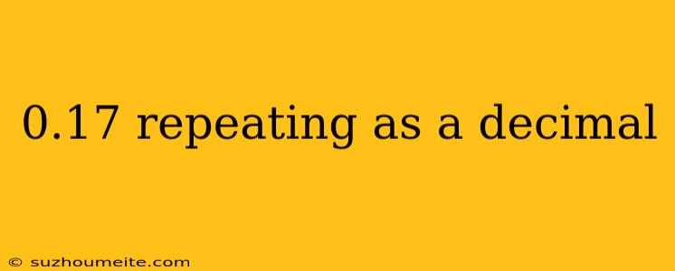 0.17 Repeating As A Decimal