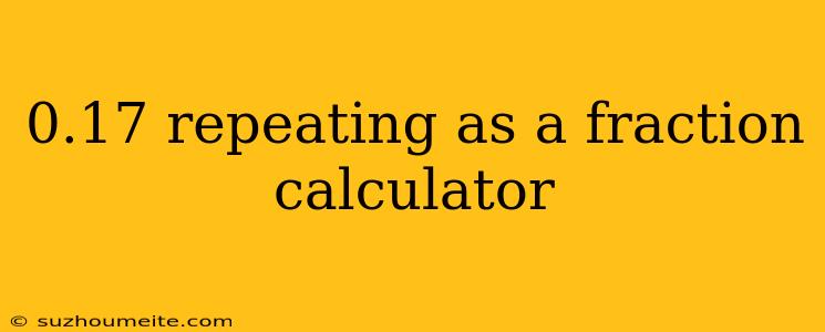 0.17 Repeating As A Fraction Calculator