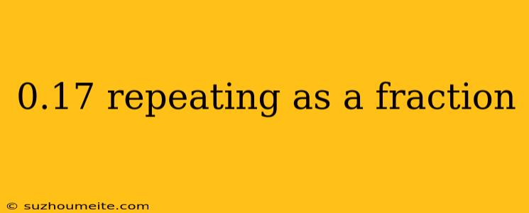 0.17 Repeating As A Fraction