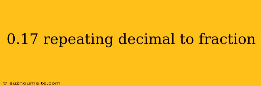 0.17 Repeating Decimal To Fraction