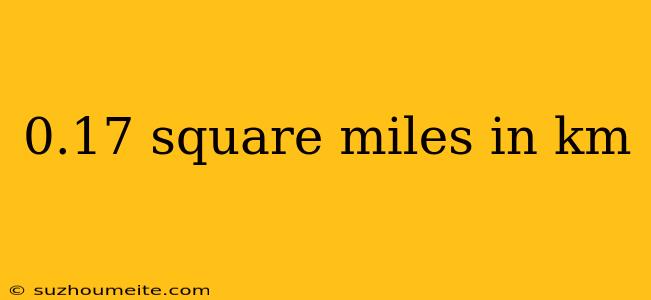 0.17 Square Miles In Km