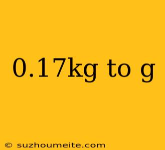 0.17kg To G