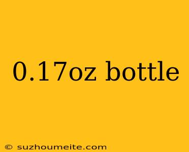 0.17oz Bottle