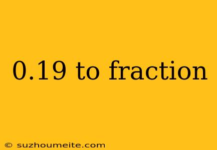 0.19 To Fraction