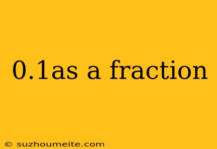 0.1as A Fraction