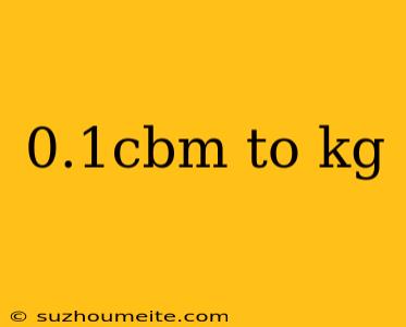 0.1cbm To Kg