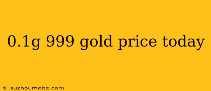 0.1g 999 Gold Price Today