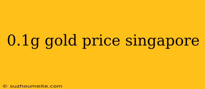 0.1g Gold Price Singapore