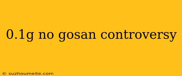 0.1g No Gosan Controversy