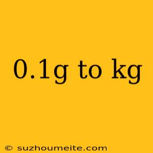 0.1g To Kg