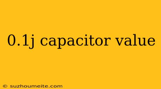 0.1j Capacitor Value