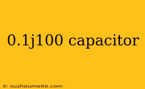 0.1j100 Capacitor