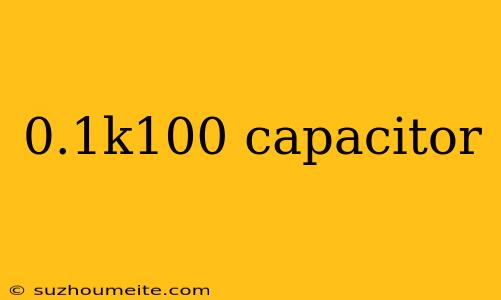 0.1k100 Capacitor