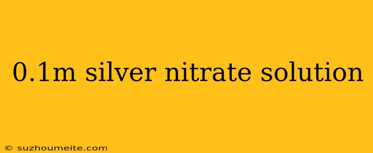 0.1m Silver Nitrate Solution