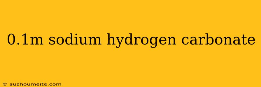 0.1m Sodium Hydrogen Carbonate