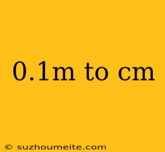 0.1m To Cm