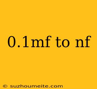 0.1mf To Nf