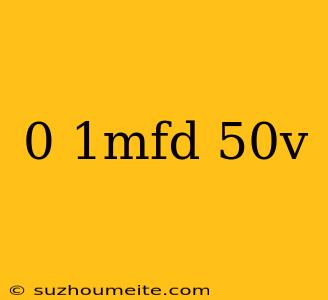 0.1mfd/50v